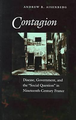 Contagion: Disease, Government, and the Social Question in Nineteenth-Century France