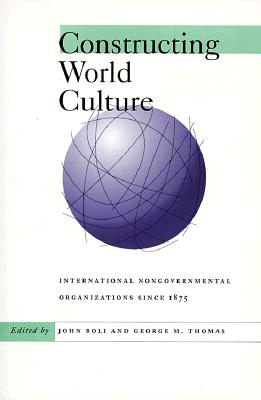 Constructing World Culture: International Nongovernmental Organizations Since 1875