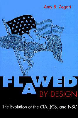 Flawed by Design: The Evolution of the CIA, JCS and NSC