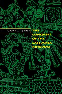 The Conquest of the Last Maya Kingdom