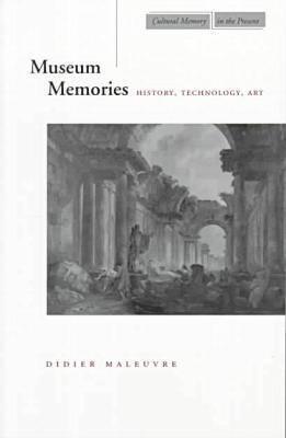 Museum Memories: History, Technology, Art (Cultural Memory in the Present)