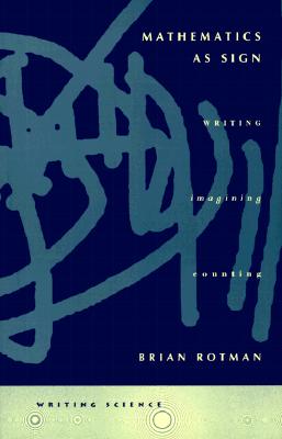 Mathematics as Sign: Writing, Imagining, Counting (Writing Science)
