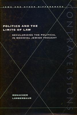 Politics and the Limits of Law: Secularizing the Political in Medieval Jewish Thought