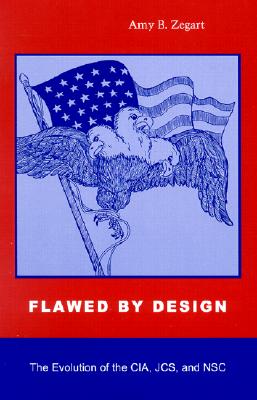 Flawed by Design: The Evolution of the CIA, JCS, and NSC