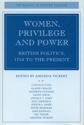 Women, Privilege, and Power: British Politics, 1750 to the Present (The Making of Modern Freedom)