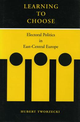 Learning to Choose: Electoral Politics in East-Central Europe