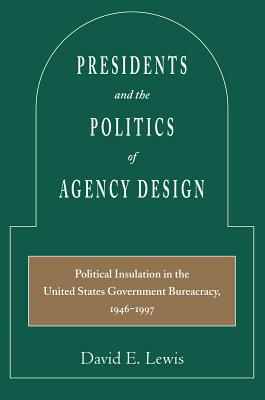 Presidents and the Politics of Agency Design