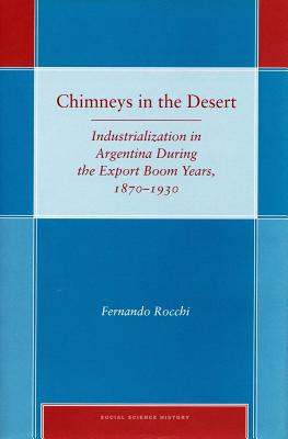 Chimneys in the Desert: Industrialization in Argentina During the Export Boom Years, 1870-1930