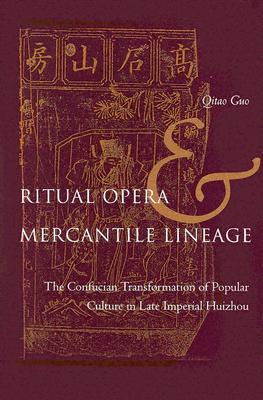 Ritual Opera and Mercantile Lineage: The Confucian Transformation of Popular Culture in Late Imperial Huizhou