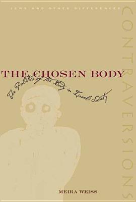 The Chosen Body: The Politics of the Body in Israeli Society (Contraversions: Jews and Other Differences)