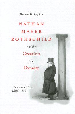 Nathan Mayer Rothschild and the Creation of a Dynasty: The Critical Years 1806-1816
