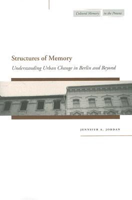 Structures of Memory: Understanding Urban Change in Berlin and Beyond (Cultural Memory in the Present)