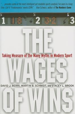 The Wages of Wins: Taking Measure of the Many Myths in Modern Sport