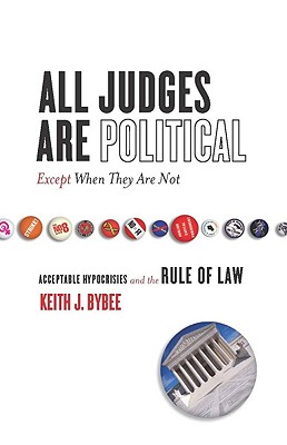 All Judges Are PoliticalExcept When They Are Not: Acceptable Hypocrisies and the Rule of Law (The Cultural Lives of Law)