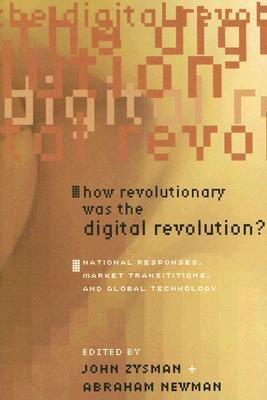 Image for How Revolutionary Was the Digital Revolution?: National Responses, Market Transitions, And Global Technology (Innovation and Technology in the World Economy) (A BRIE/ETLA Project)