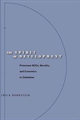 The Spirit of Development: Protestant NGOs, Morality, and Economics in Zimbabwe