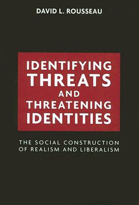 Identifying Threats and Threatening Identities: The Social Construction of Realism and Liberalism