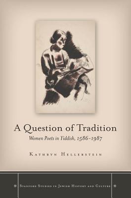 A Question of Tradition: Women Poets in Yiddish, 1586-1987 (Stanford Studies in Jewish History and Culture)