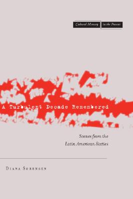 Image for A Turbulent Decade Remembered: Scenes from the Latin American Sixties (Cultural Memory in the Present)