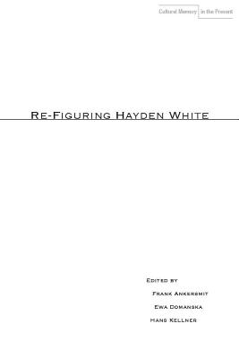 Re-Figuring Hayden White (Cultural Memory in the Present)