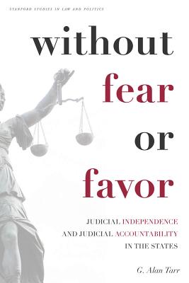 Without Fear or Favor: Judicial Independence and Judicial Accountability in the States (Stanford Studies in Law and Politics)