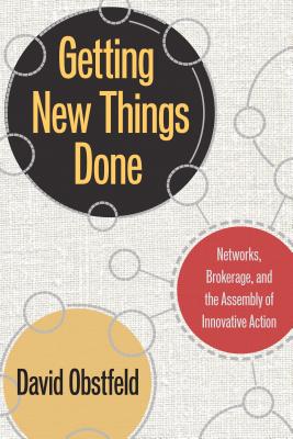 Getting New Things Done: Networks, Brokerage, and the Assembly of Innovative Action