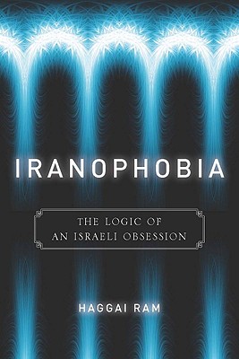 Iranophobia: The Logic of an Israeli Obsession (Stanford Studies in Middle Eastern and Islamic Societies and Cultures)