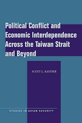 Political Conflict and Economic Interdependence Across the Taiwan Strait and Beyond (Studies in Asian Security)