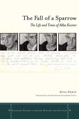 The Fall of a Sparrow: The Life and Times of Abba Kovner (Stanford Studies in Jewish History and Culture)
