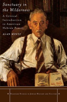 Sanctuary in the Wilderness: A Critical Introduction to American Hebrew Poetry (Stanford Studies in Jewish History and Culture)