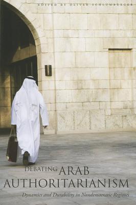 Debating Arab Authoritarianism: Dynamics and Durability in Nondemocratic Regimes