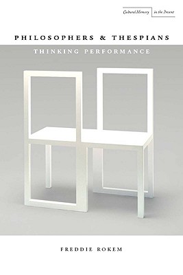 Philosophers and Thespians: Thinking Performance (Cultural Memory in the Present)