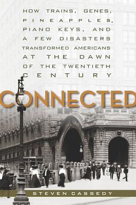 Image for Connected: How Trains, Genes, Pineapples, Piano Keys, and a Few Disasters Transformed Americans at the Dawn of the Twentieth Century