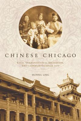 Chinese Chicago: Race, Transnational Migration, and Community Since 1870 (Asian America)