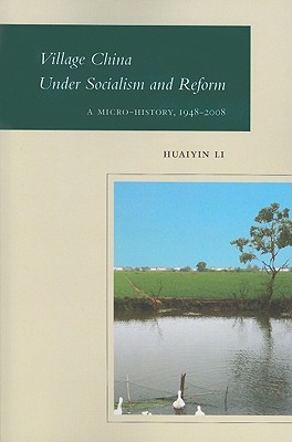 Village China Under Socialism and Reform: A Micro-History, 1948-2008