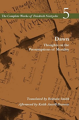 Dawn: Thoughts on the Presumptions of Morality, Vol. 5 (The Complete Works of Friedrich Nietzsche) (V. 5)