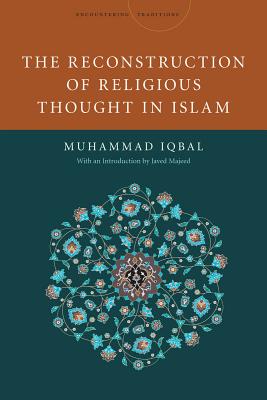 The Reconstruction of Religious Thought in Islam (Encountering Traditions)