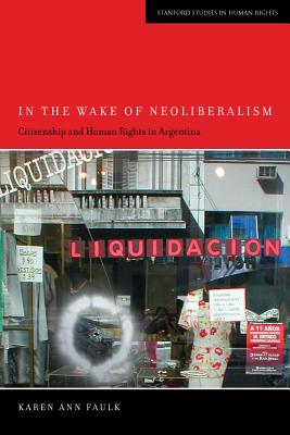 In the Wake of Neoliberalism: Citizenship and Human Rights in Argentina (Stanford Studies in Human Rights)