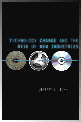 Technology Change and the Rise of New Industries (Innovation and Technology in the World Economy)