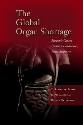 The Global Organ Shortage: Economic Causes, Human Consequences, Policy Responses (Stanford Economics and Finance)