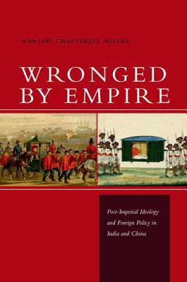Image for Wronged by Empire: Post-Imperial Ideology and Foreign Policy in India and China (Studies in Asian Security)