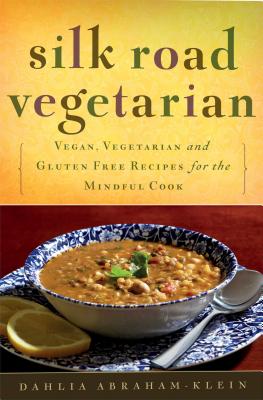 Silk Road Vegetarian: Vegan, Vegetarian and Gluten Free Recipes for the Mindful Cook [Vegetarian Cookbook, 101 Recipes]