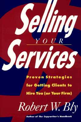 SELLING YOUR SERVICES Proven Strategies for Getting Clients to Hire You (Or Your Firm)