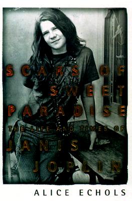 Scars of Sweet Paradise: The Life and Times of Janis Joplin