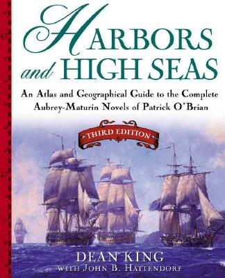 Harbors and High Seas: An Atlas and Geographical Guide to the Complete Aubrey-Maturin Novels of Patrick O'Brian