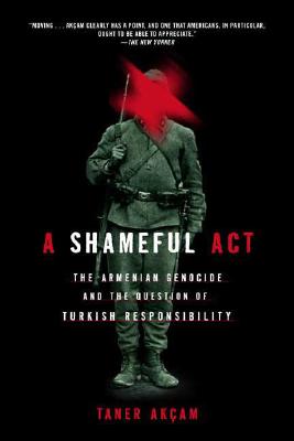 Image for A Shameful Act: The Armenian Genocide and the Question of Turkish Responsibility