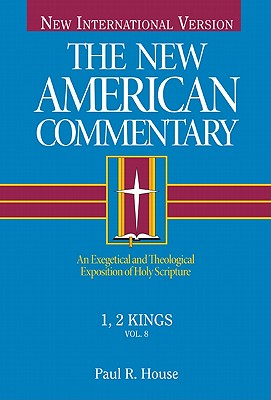 1, 2 Kings/an Exegetical and Theological Exposition of Holy Scripture Niv Text (New American Commentary), Paul R. House 1, 2 Kings/an Exegetical and Theological Exposition of Holy Scripture Niv Text (New American Commentary), Paul R. House