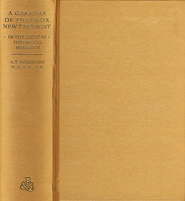 Image for A Grammar of the Greek New Testament in the Light of Historical Research