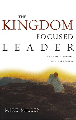 The Kingdom Focused Leader: Seeking God at Work In You, Through You, and Around You