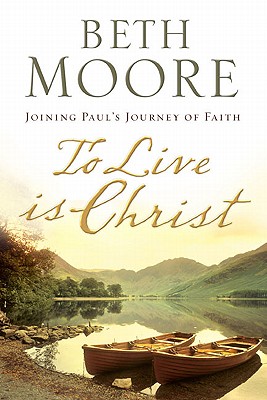 To Live Is Christ: Joining Paul's Journey of Faith [Hardcover] Moore, Beth